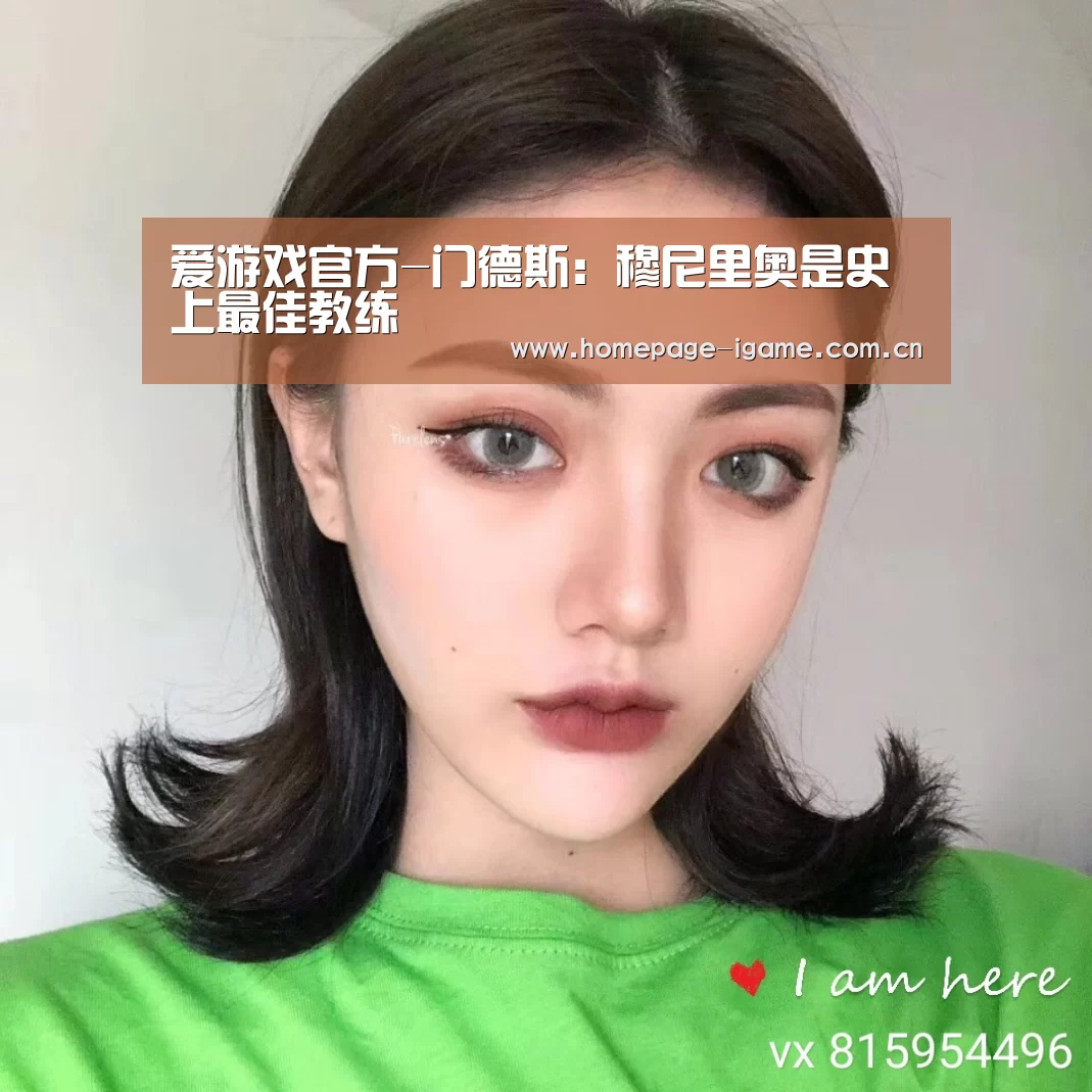 爱游戏官方-门德斯:穆尼里奥是史上最佳教练(图1) 爱游戏官方