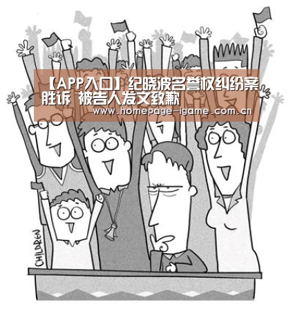 【APP入口】纪晓波名誉权纠纷案胜诉 被告人发文致歉(图4) 爱游戏官方